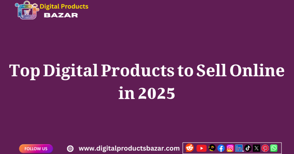 Top Digital Products to Sell Online in 2025