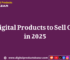 Top Digital Products to Sell Online in 2025